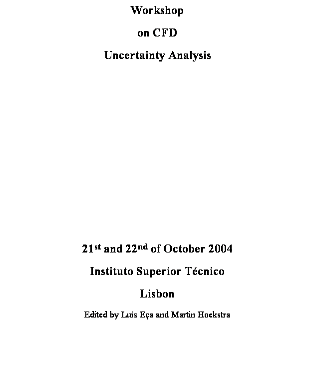 Text Box: Workshop 
on CFD 
Uncertainty Analysis
 
 
 
 

21st and 22nd of October 2004
Instituto Superior Tcnico 
Lisbon
Edited by Lus Ea and Martin Hoekstra
