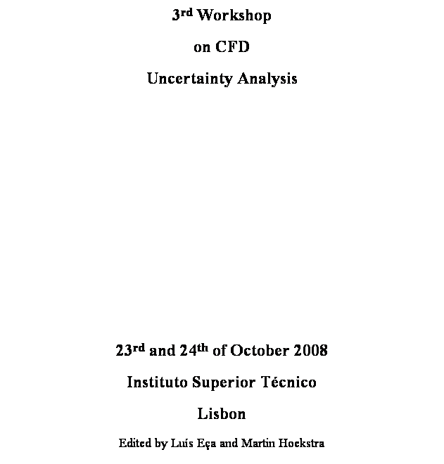 Text Box: 3rd Workshop 
on CFD 
Uncertainty Analysis

 
 
 
 
23rd and 24th of October 2008
Instituto Superior Tcnico 
Lisbon
Edited by Lus Ea and Martin Hoekstra

